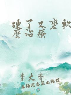 硬了又变软了怎么治疗