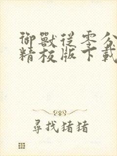 御兽从零分开始精校版下载txt