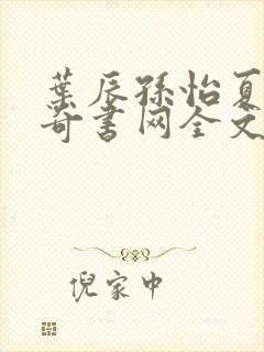 叶辰孙怡夏若雪奇书网全文免费阅读