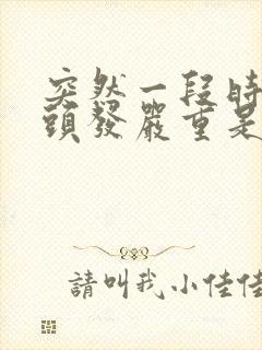 突然一段时间掉头发严重是怎么回事