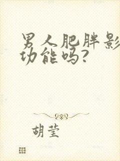 男人肥胖影响性功能吗?