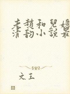 老赵和儿媳妇李清韵小说最新章节更