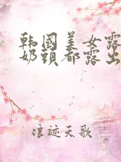 韩国美女露大胸奶头都露出来