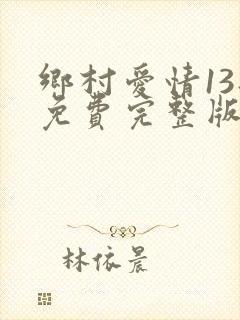 乡村爱情13部免费完整版观看