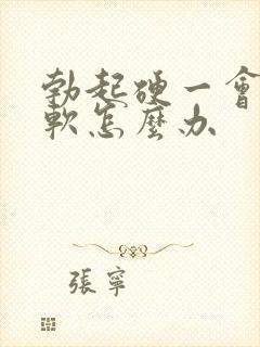 勃起硬一会儿就软怎么办