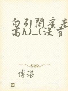 勾引闺蜜老公(高h)_(没有名字