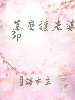 怎么让老婆同意3p