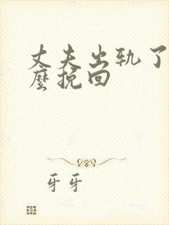 丈夫出轨了我怎么挽回