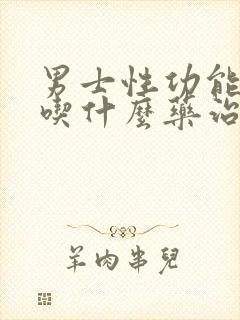 男士性功能下降吃什么药治