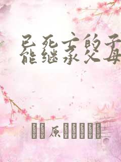 已死亡的子女,能继承父母遗产吗