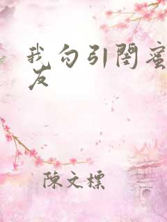 我勾引闺蜜男朋友