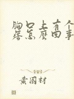 胸口上有个硬疙瘩怎么回事