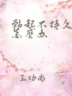 勃起不持久不硬怎么办