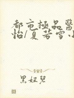 都市极品医神孙怡/夏若雪小说离线下载