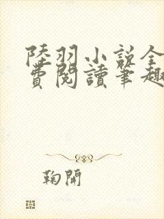 陆羽小说全文免费阅读笔趣阁