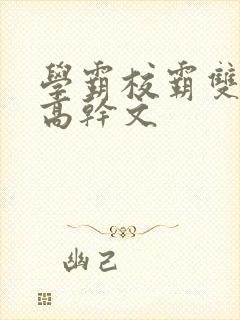 学霸校霸双男主高干文