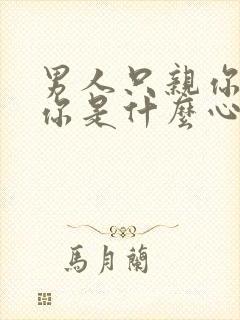 男人只亲你不睡你是什么心理