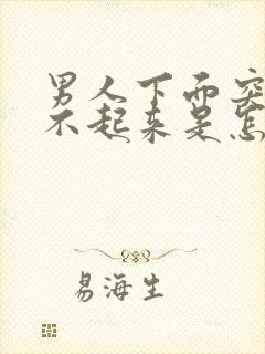 男人下面突然硬不起来是怎么回事