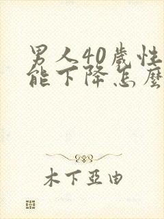 男人40岁性功能下降怎么补