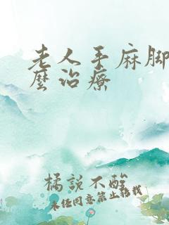 老人手麻脚麻怎么治疗