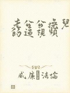 老公公操儿媳妇的逼视频