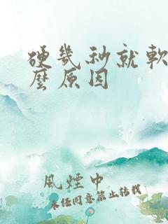 硬几秒就软了什么原因