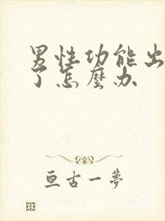 男性功能出问题了怎么办