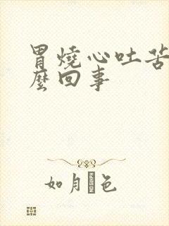 胃烧心吐苦水怎么回事