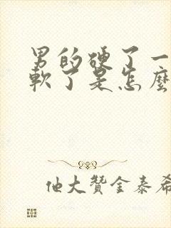 男的硬了一会就软了是怎么回事