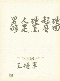 男人硬起硬度不够是怎么回事