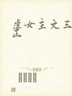 虐女主文三观不正