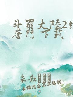 斗罗大陆2绝世唐门 下载