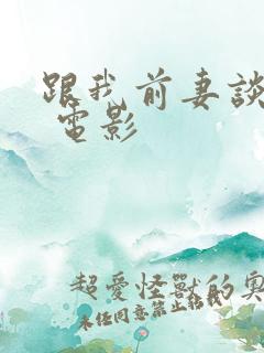 跟我前妻谈恋爱 电影