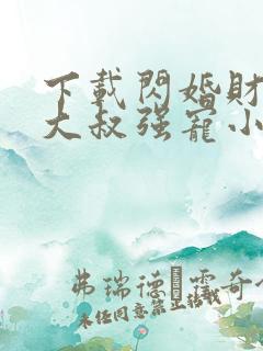 下载闪婚财阀:大叔强宠小娇妻小说主人公