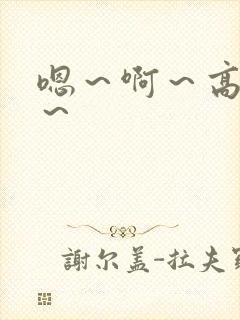 嗯~啊~高干文~