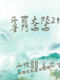 斗罗大陆2绝世唐门西西