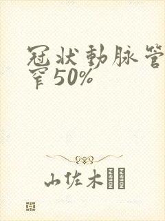 冠状动脉管腔狭窄50%