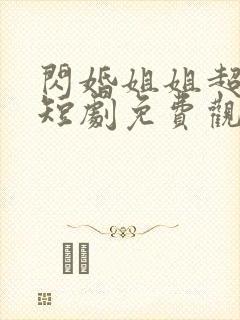 闪婚姐姐超宠我短剧免费观看全集