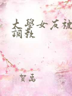 大学女友被室友调教