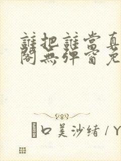 谁把谁当真笔趣阁无弹窗免费阅读