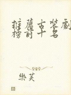 推荐古装剧排行榜前十名