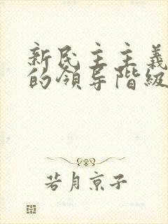 新民主主义革命的领导阶级是