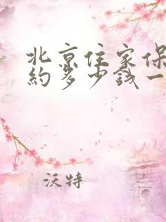 北京住家保姆大约多少钱一个月