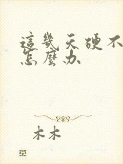 这几天硬不起来怎么办