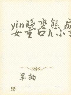 yin贱变态痴女重口h小说
