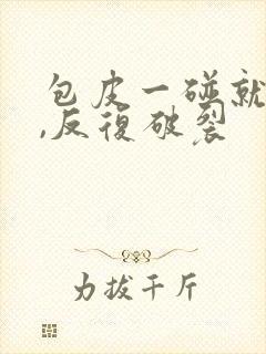 包皮一碰就裂口,反复破裂