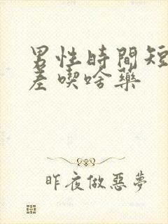 男性时间短硬度差吃啥药