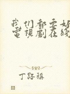 我们都要好好的电视剧在线看