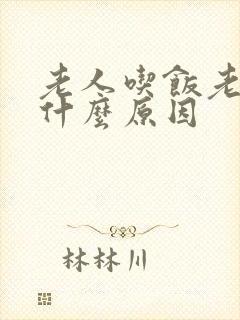 老人吃饭老吐是什么原因