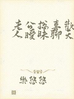 老公总喜欢跟别人暧昧聊天